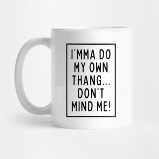 I'mma do my own thing. Mug